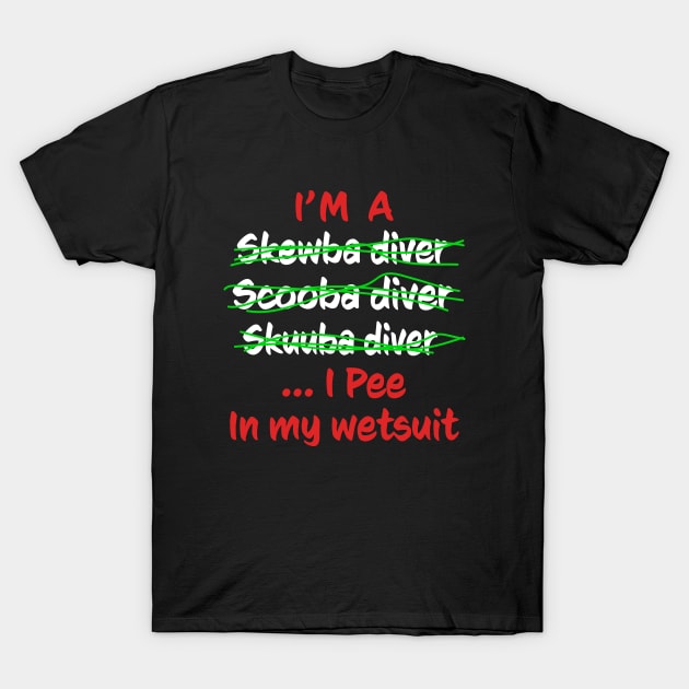 I'm A Scuba Diver I Pee In My Wetsuit - Funny Scuba Diving T-Shirt by eighttwentythreetees